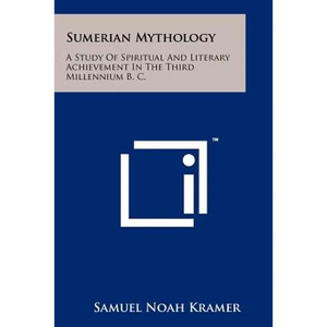 Sumerian Mythology: A Study Of Spiritual And Literary Achievement In The Third Millennium B. C. - Paperback
