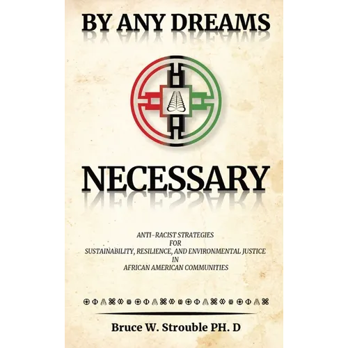By Any Dreams Necessary: Anti-Racist Strategies for Sustainability, Resilience and Environmental Justice in African American Communities.