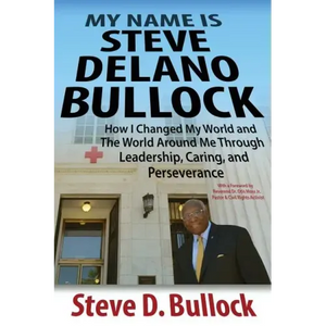My Name is Steve Delano Bullock: How I Changed My World and The World Around Me Through Leadership, Caring, and Perseverance - Paperback