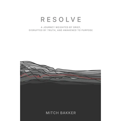 Resolve: A Journey Weighted by Grief, Disrupted by Truth, and Awakened to Purpose - Paperback