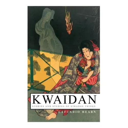 Kwaidan - Stories and Studies of Strange Things: Kwaidan - Stories and Studies of Strange Things - Paperback