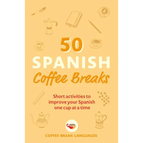 50 Spanish Coffee Breaks: Short Activities to Improve Your Spanish One Cup at a Time - Paperback