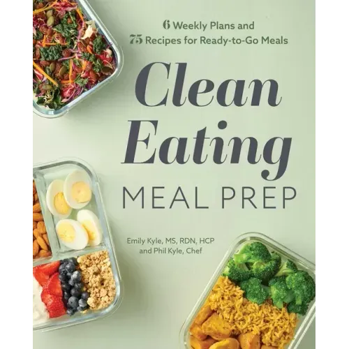 Clean Eating Meal Prep: 6 Weekly Plans and 75 Recipes for Ready-To-Go Meals - Paperback