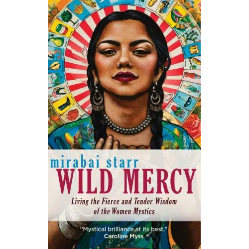 Wild Mercy: Living the Fierce and Tender Wisdom of the Women Mystics - Paperback