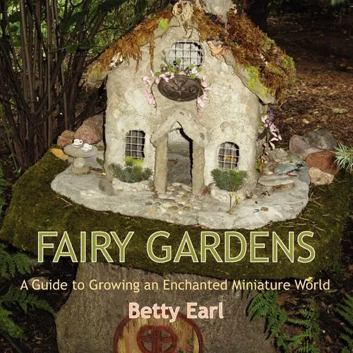 Fairy Gardens: A Guide to Growing an Enchanted Miniature World - Paperback