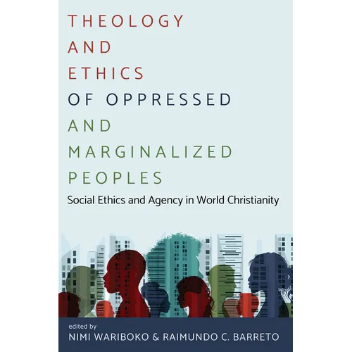 Theology and Ethics of Oppressed and Marginalized Peoples: Social Ethics and Agency in World Christianity - Hardcover