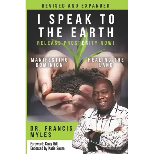 I Speak To The Earth: Release Prosperity: Rediscovering an ancient spiritual technology for Manifesting Dominion & Healing the Land! - Paperback
