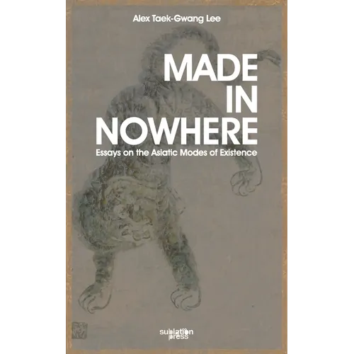 Made in Nowhere: Essays on the Asiatic Modes of Existence - Paperback