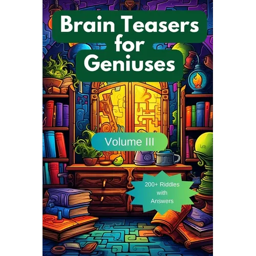 Brain Teasers for Geniuses: Volume III