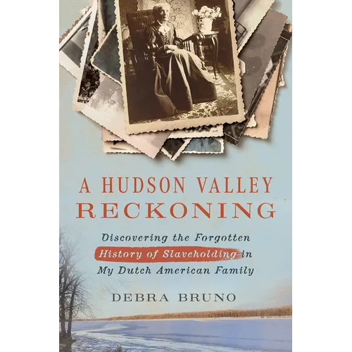 A Hudson Valley Reckoning: Discovering the Forgotten History of Slaveholding in My Dutch American Family - Hardcover