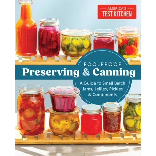 Foolproof Preserving and Canning: A Guide to Small Batch Jams, Jellies, Pickles, and Condiments - Paperback