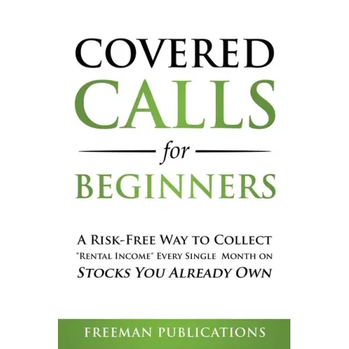 Covered Calls for Beginners: A Risk-Free Way to Collect "Rental Income" Every Single Month on Stocks You Already Own - Paperback