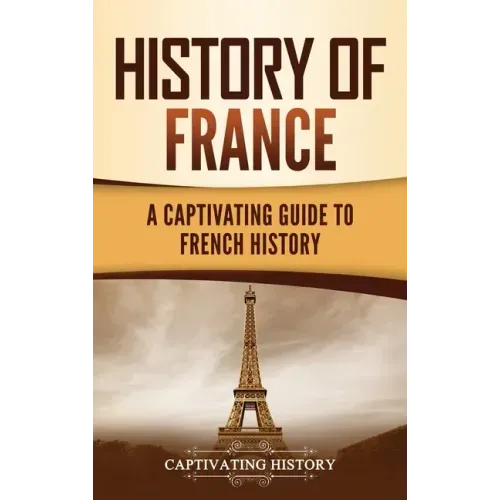 History of France: A Captivating Guide to French History - Hardcover