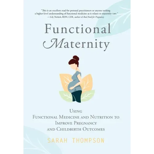 Functional Maternity: Using Functional Medicine and Nutrition to Improve Pregnancy and Childbirth Outcomes - Hardcover
