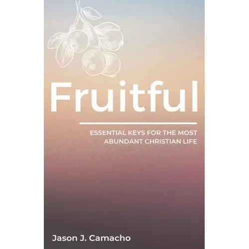 Fruitful: Essential keys for the most abundant, Christian life. - Paperback