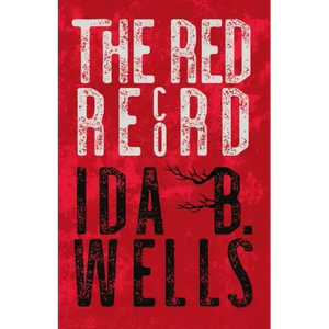 The Red Record: Tabulated Statistics & Alleged Causes of Lynching in the United States - Paperback