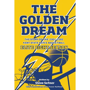 The Golden Dream: The Story of the 2001-2002 Kent State Men's Basketball Elite Eight Season - Hardcover