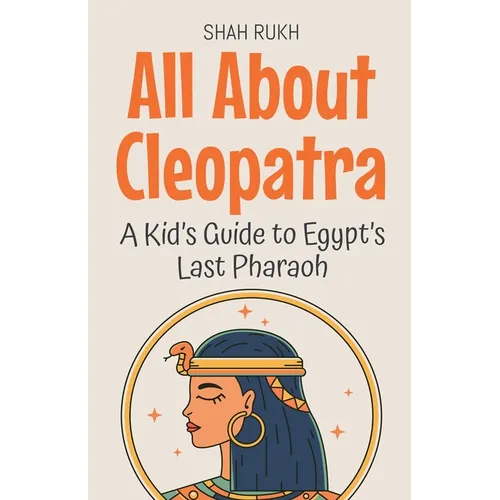 All About Cleopatra: A Kid's Guide to Egypt's Last Pharaoh - Paperback