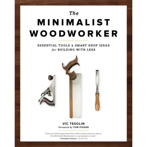 The Minimalist Woodworker: Essential Tools and Smart Shop Ideas for Building with Less - Paperback