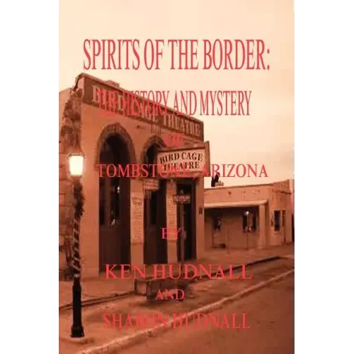 Spirits of the Border: The History and Mystery of Tombstone, AZ. - Paperback