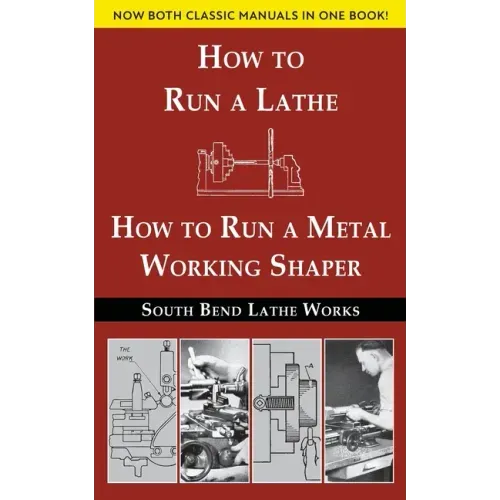 South Bend Lathe Works Combined Edition: How to Run a Lathe & How to Run a Metal Working Shaper - Paperback