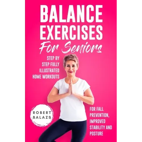 Balance Exercises for Seniors: Step by Step Fully Illustrated Home Workouts for Fall Prevention, Improved Stability, and Posture - Paperback