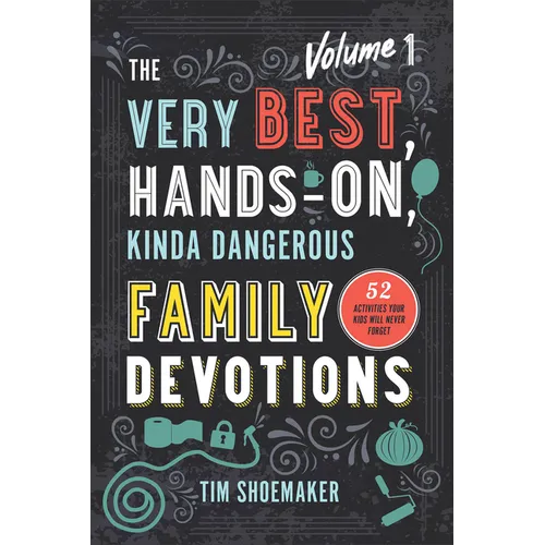 The Very Best, Hands-On, Kinda Dangerous Family Devotions, Volume 1: 52 Activities Your Kids Will Never Forget - Paperback