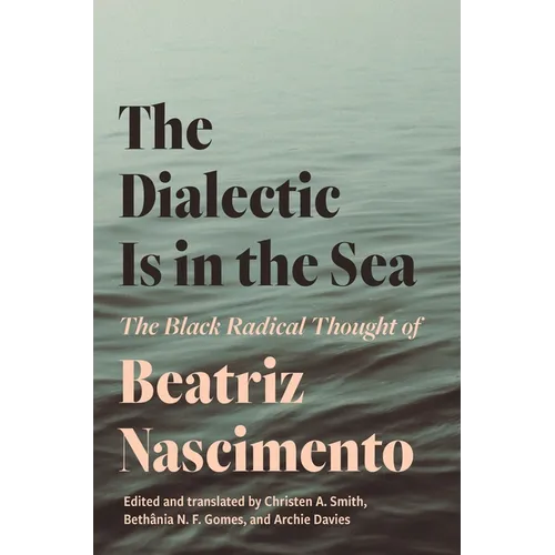 The Dialectic Is in the Sea: The Black Radical Thought of Beatriz Nascimento - Paperback