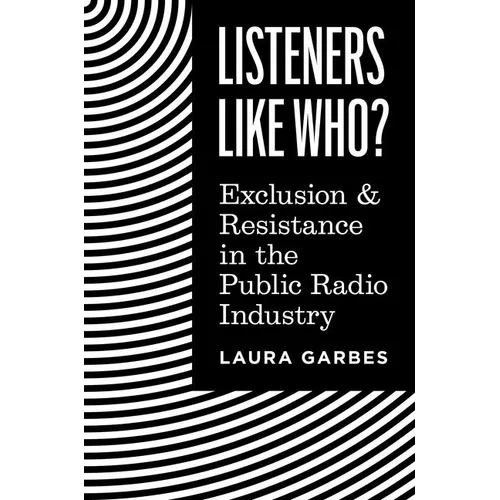 Listeners Like Who?: Exclusion and Resistance in the Public Radio Industry - Paperback