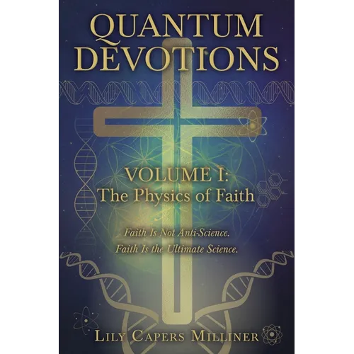 Quantum Devotions Volume I: Faith Is Not Anti-Science. Faith Is the Ultimate Science. - Paperback