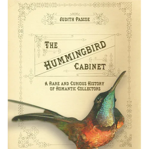 The Hummingbird Cabinet: A Rare and Curious History of Romantic Collectors - Hardcover