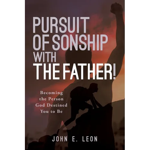 Pursuit of Sonship with the Father!: Becoming the Person God Destined You to Be - Paperback