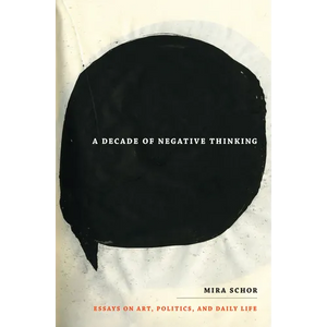 A Decade of Negative Thinking: Essays on Art, Politics, and Daily Life - Paperback