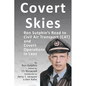 Covert Skies: Ron Sutphin's Road to Civil Air Transport (CAT) and Covert Operations in Laos - Hardcover