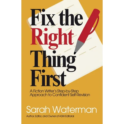 Fix The Right Thing First: A Fiction Writer's Step-by-Step Approach to Confident Self-Revision - Paperback