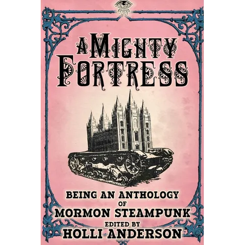 A Mighty Fortress: Being an Anthology of Mormon Steampunk - Paperback