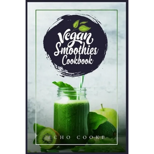 Vegan Smoothies Cookbook: Detox Your Body With These Delicious Smoothies, Juicing Recipes & Tips For a Longer, Healthier Life (2022 Guide for Beginner - Paperback