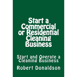 Start a Commercial or Residential Cleaning Business: Learn How to Start and Operate a Cleaning Business - Paperback
