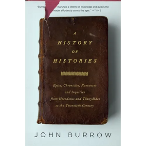 A History of Histories: Epics, Chronicles, Romances and Inquiries from Herodotus and Thucydides to the Twentieth Century - Paperback