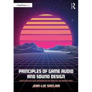 Principles of Game Audio and Sound Design: Sound Design and Audio Implementation for Interactive and Immersive Media - Paperback