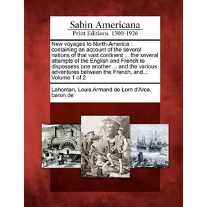 New Voyages to North-America: Containing an Account of the Several Nations of That Vast Continent ... the Several Attempts of the English and French - Paperback