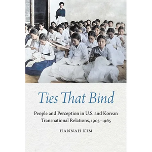 Ties That Bind: People and Perception in U.S. and Korean Transnational Relations, 1905-1965 - Hardcover