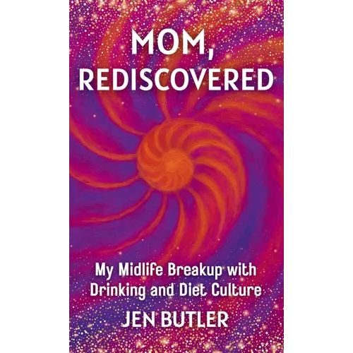 Mom, Rediscovered: My Midlife Breakup with Drinking and Diet Culture - Hardcover