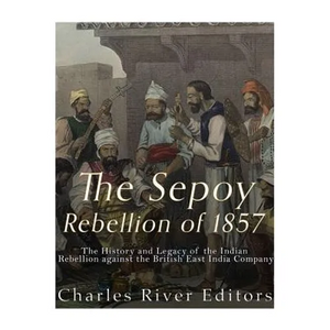 The Sepoy Rebellion of 1857: The History and Legacy of the Indian Rebellion against the British East India Company - Paperback