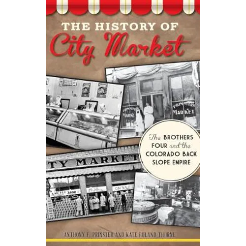 The History of City Market: The Brothers Four and the Colorado Back Slope Empire - Hardcover