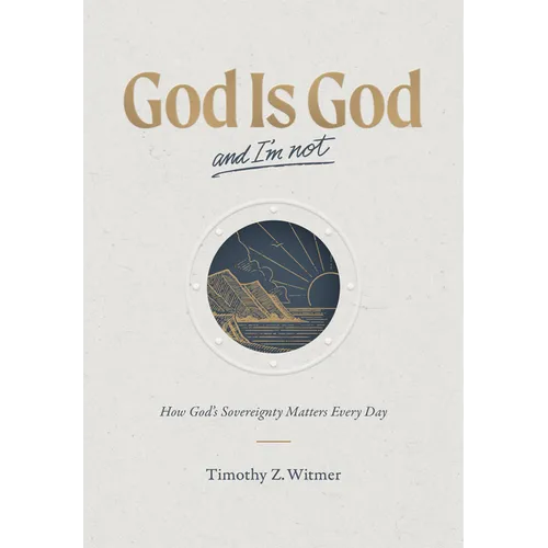 God Is God and I'm Not: How God's Sovereignty Matters Every Day - Hardcover