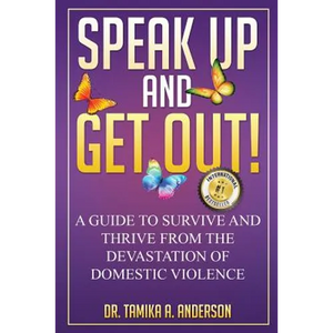 Speak Up and Get Out!: How to Survive & Thrive after the Devastation of Domestic Abuse & Violence - Paperback
