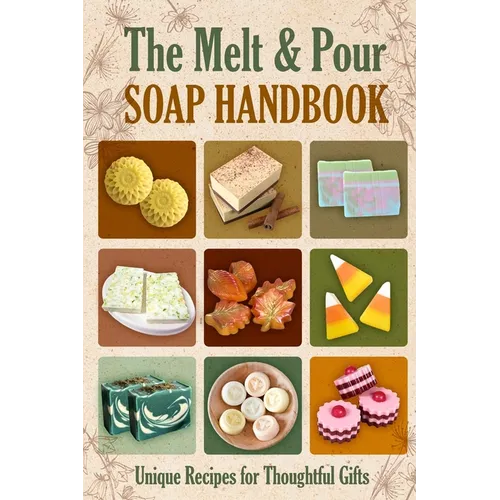 The Melt and Pour Soap Handbook: Unique Recipes for Thoughtful Gifts - Paperback