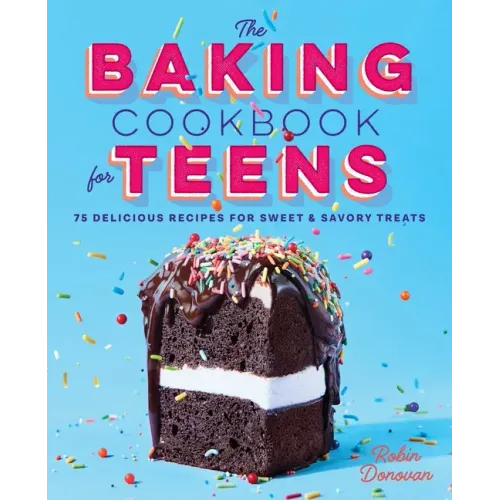 The Baking Cookbook for Teens: 75 Delicious Recipes for Sweet and Savory Treats - Paperback