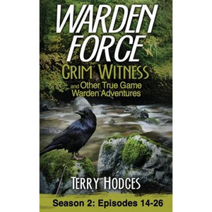 Warden Force: Grim Witness and Other True Game Warden Adventures: Episodes 14-26 - Hardcover
